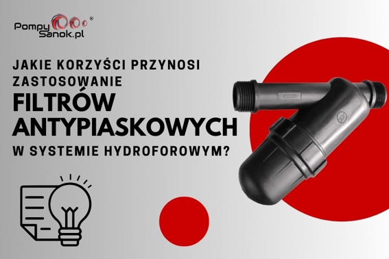 Jakie korzyści przynosi zastosowanie filtrów antypiaskowych w systemie hydroforowym?