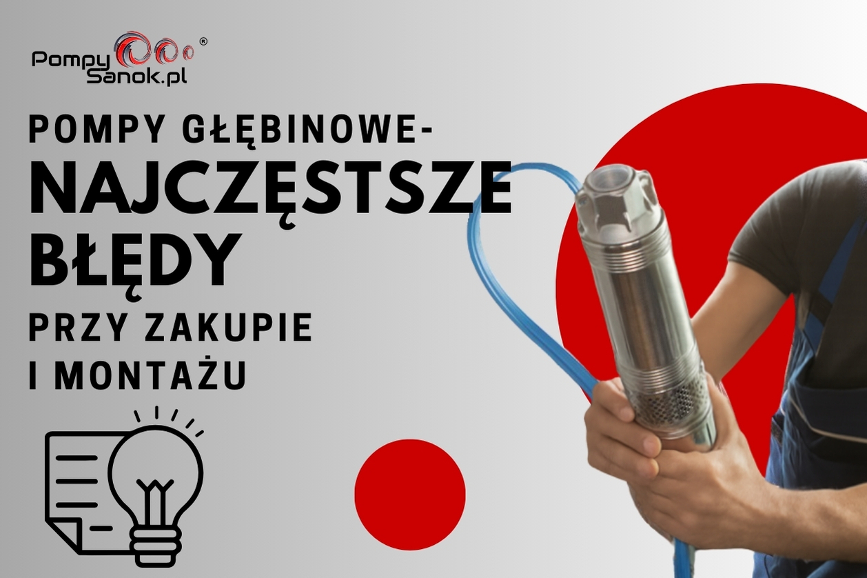 Najczęstsze błędy przy zakupie i montażu pomp głębinowych